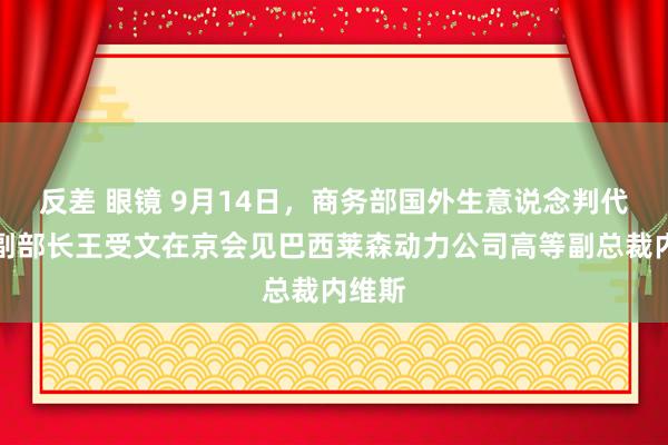 反差 眼镜 9月14日，商务部国外生意说念判代表兼副部长王受文在京会见巴西莱森动力公司高等副总裁内维斯