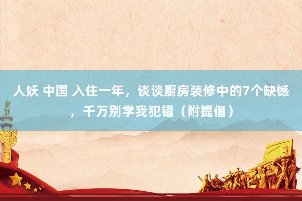 人妖 中国 入住一年，谈谈厨房装修中的7个缺憾，千万别学我犯错（附提倡）